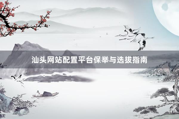 汕头网站配置平台保举与选拔指南