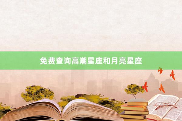 免费查询高潮星座和月亮星座